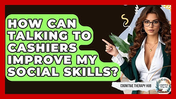 How Can Talking To Cashiers Improve My Social Skills? - Cognitive Therapy Hub