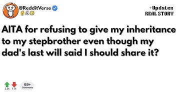AITA for refusing to give my inheritance to my stepbrother even though my dad