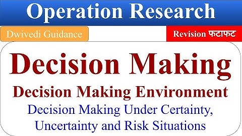 1| Decision Making, Decision making Environment, Decision Making under certainty, Uncertainty, Risk
