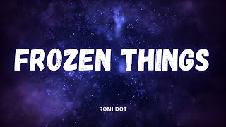 Roni Dot - Frozen Things (Lyrics)