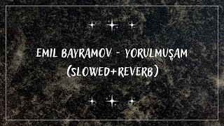 Emil Bayramov - Yorulmuşam (Slowed+Reverb) Resimi