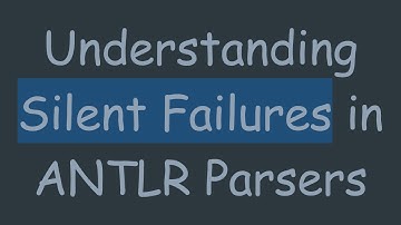 Understanding Silent Failures in ANTLR Parsers
