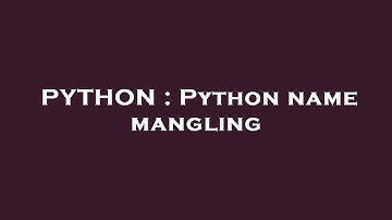 PYTHON : Python name mangling