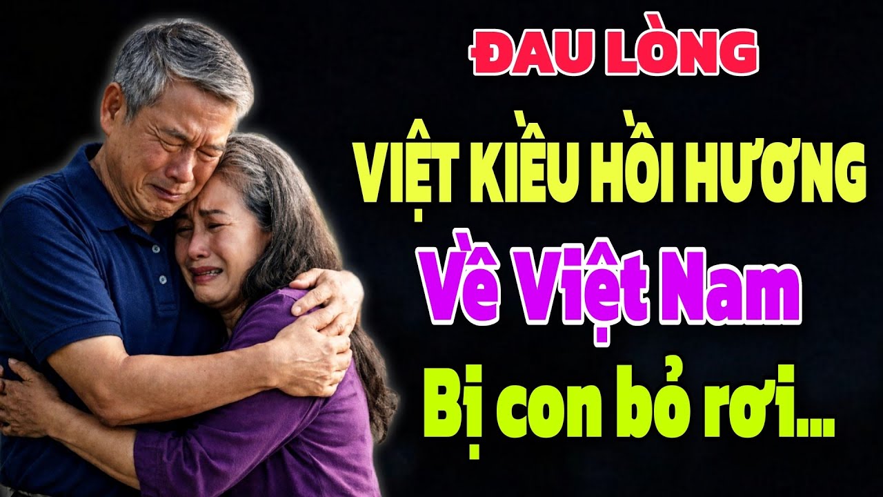 ĐAU LÒNG - VỢ CHỒNG VIỆT KIỀU HỒI HƯƠNG VỀ VIỆT NAM SỐNG BẤT NGỜ BỊ CON BỎ RƠI
