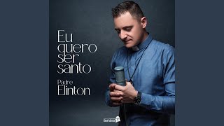 Video thumbnail of "Padre Elinton - Eu Quero Ser Santo"