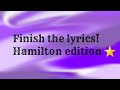 Finish the lyrics- Hamilton Edition 😌
