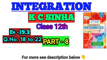 #8 || INTEGRATION || K.C.SINHA || Class 12 || Exersise 19.2 || Ques 18 TO 22 || Solution ||MATHS