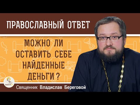 Можно ли присвоить  НАЙДЕННЫЕ  ДЕНЬГИ ?  Священник Владислав Береговой