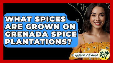 What Spices Are Grown On Grenada Spice Plantations? - Resort 2 Travel