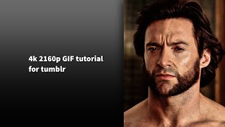 How to make high quality 2160p gifs for Tumblr