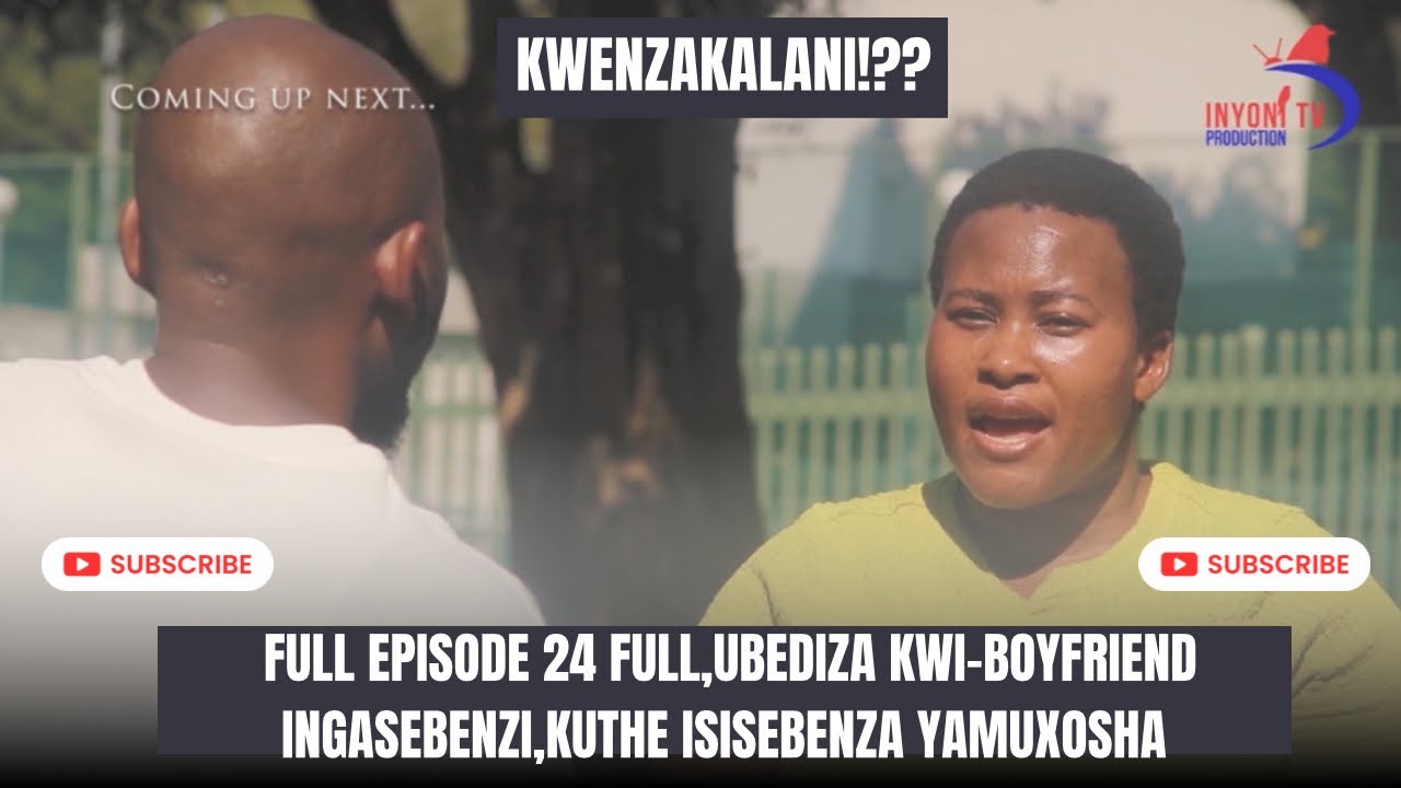KWENZAKALANI!!?? FULL EPISODE 24,OBEDIZELA BOYFRIED YAKHE INGASEBENZI,IMUXOSHILE SEKUSEBENZA YONA