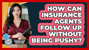 How Can Insurance Agents Follow Up Without Being Pushy? - Insurance Agent Success Guide