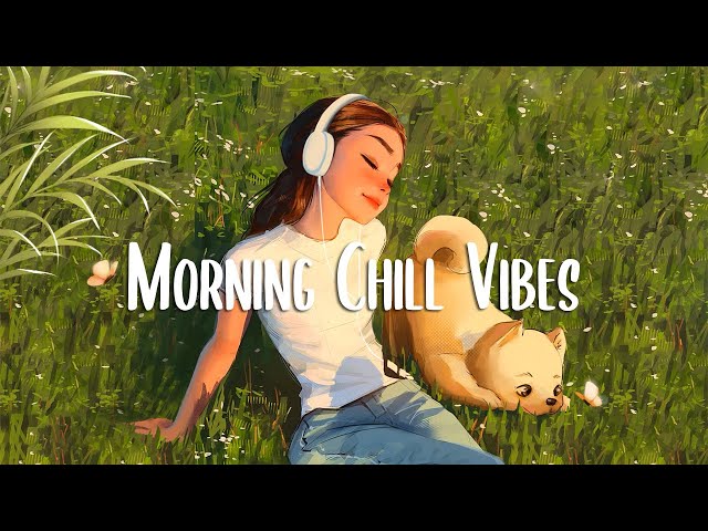 Morning Vibes 🍀 Positive Feelings and Energy ~ Morning songs for a positive day class=