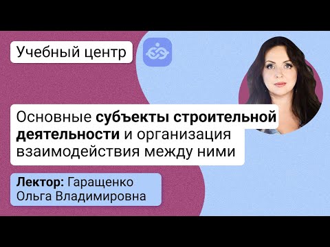 Вебинар «Основные субъекты строительной деятельности и организация взаимодействия между ними»