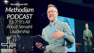 METHODISM Podcast Episode 7: IT'S ALL ABOUT SERVANT LEADERSHIP