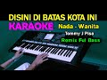 DISINI DI BATAS KOTA INI - Tommi J Pisa | KARAOKE Nada Wanita || Remix Full Bass