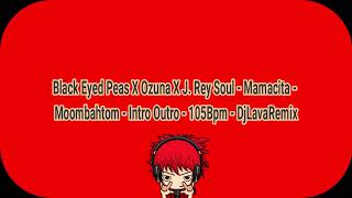 Black Eyed Peas X Ozuna X J. Rey Soul - Mamacita - Moombahtom - Intro Outro - 105Bpm - DjLavaRemix