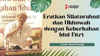 Eratkan Silaturahmi dan Ukhuwah dengan Keberkahan Idul Fitri - Ustadz Ahmad Yuswaji