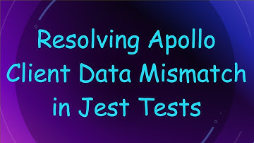 Resolving Apollo Client Data Mismatch in Jest Tests