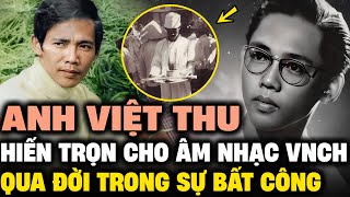 ANH VIỆT THU – Nhạc sĩ HIẾN TRỌN cho âm nhạc VNCH, qua đời trong sự BẤT CÔNG | Lịch Sử Hải Ngoại