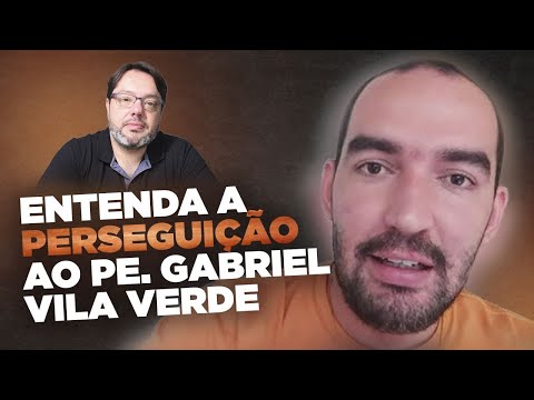 ENTENDA A PERSEGUIÇÃO AO PE. GABRIEL VILA VERDE