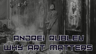 Andrei Rublev - Why Art Matters