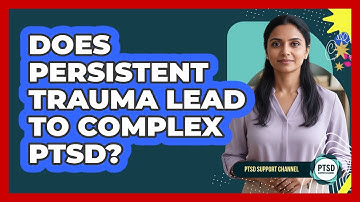 Does Persistent Trauma Lead To Complex PTSD?