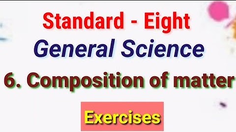 STD - 8 Sub - General Science  6. Composition of matter - Exercises