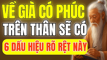 Cổ Nhân Dạy - Người Càng Già Càng Có Phúc, Trên Thân Thường Có 6 Dấu Hiệu Rõ Ràng | Thuật Cổ Nhân