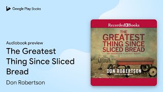 The Greatest Thing Since Sliced Bread by Don Robertson · Audiobook preview