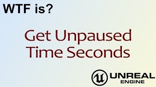 WTF Is? Get Unpaused Time Seconds in Unreal Engine 4 ( UE4 )