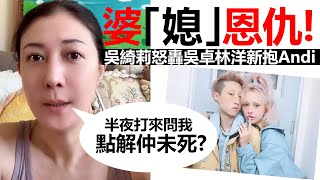 20220724M 婆「媳」恩仇！吳綺莉怒轟吳卓林洋新抱Andi「半夜打來問我點解仲未死」