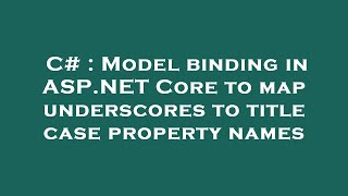 C# : Model binding in ASP.NET Core to map underscores to title case property names Net Worth