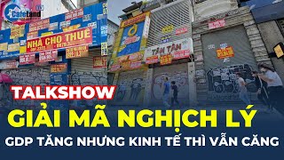 Giải mã nghịch lý, GDP TĂNG, nền kinh tế vẫn RẤT CĂNG | CafeLand