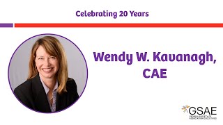 WENDY W KAVANAGH, CAE - a celebration of 20 years of leadership of GSAE