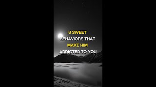 3 Sweet Behaviors That Make Him Addicted to You