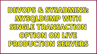 DevOps & SysAdmins: mysqldump with single transaction option on live production servers