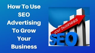 How to use SEO Advertising to Grow Your Business How to use SEO Advertising to Grow Your Business