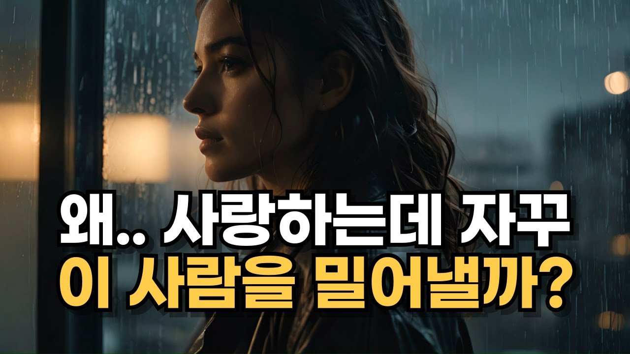 사랑하는데 느끼는 두려움, 그래서 밀어내는 이유