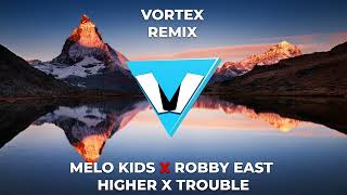 MELO KIDS❌ROBBY EAST  HIGHER ❌TROUBLE  VORTEX REMIX