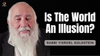 Is The World An Illusion? Rabbi Yisroel Goldstein