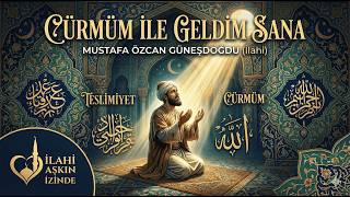 Cürmüm Ile Geldim Sana Mustafa Özcan Güneşdoğdu (İlahi)