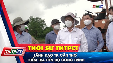 Lãnh đạo TP. Cần Thơ kiểm tra tiến độ công trình  | Cần Thơ TV