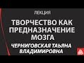 "Творчество как предназначение мозга" лекция Черниговской Т.В.