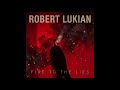 Robert Lukian: Fire To The Lies (Audio)