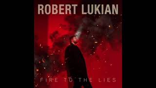 Robert Lukian: Fire To The Lies (Audio)