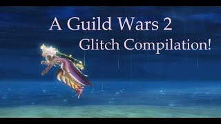 A Guild Wars 2 Glitch Compilation!