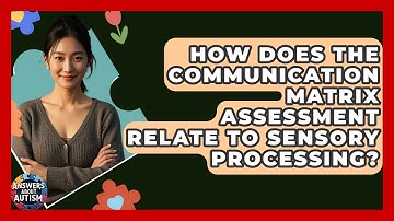 How Does The Communication Matrix Assessment Relate To Sensory Processing? - Answers About Autism