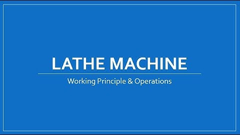 Working Principle of Lathe Machine and Various operations Performed on Lathe Machine