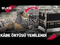 Kâbe’nin Örtüsü Bu Yıl 20 Gün Sonra Yenilendi